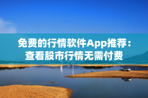 免費的行情軟件App推薦：查看股市行情無需付費