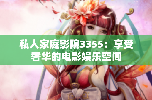 私人家庭影院3355：享受奢華的電影娛樂空間
