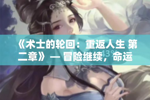 《術(shù)士的輪回：重返人生 第二章》 — 冒險繼續(xù)，命運(yùn)再塑，故事更精彩。