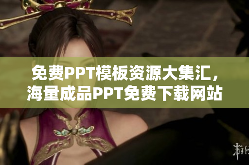 免費PPT模板資源大集匯，海量成品PPT免費下載網(wǎng)站推薦
