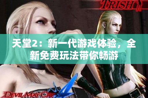 天堂2：新一代游戲體驗，全新免費玩法帶你暢游
