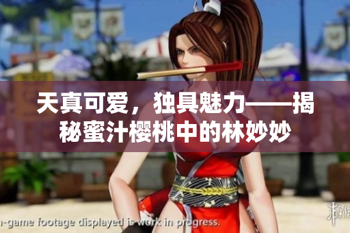 天真可愛，獨(dú)具魅力——揭秘蜜汁櫻桃中的林妙妙