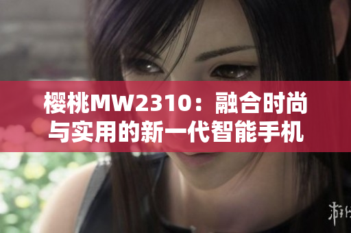 櫻桃MW2310：融合時(shí)尚與實(shí)用的新一代智能手機(jī)