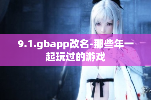 9.1.gbapp改名-那些年一起玩過的游戲