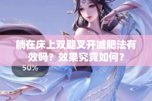 躺在床上雙腿叉開(kāi)減肥法有效嗎？效果究竟如何？