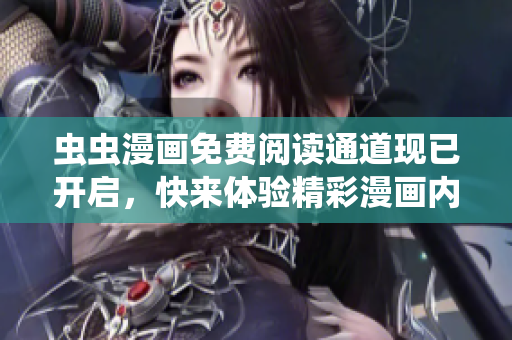 蟲蟲漫畫免費(fèi)閱讀通道現(xiàn)已開啟，快來體驗(yàn)精彩漫畫內(nèi)容