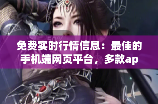 免費(fèi)實(shí)時(shí)行情信息：最佳的手機(jī)端網(wǎng)頁(yè)平臺(tái)，多款app應(yīng)用為您提供最全面的行情數(shù)據(jù)
