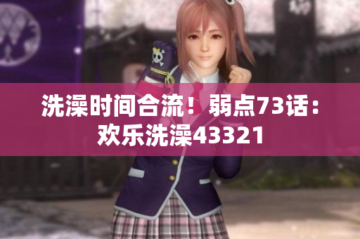 洗澡時間合流！弱點73話：歡樂洗澡43321