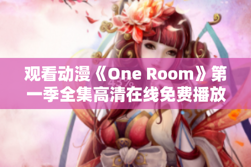 觀看動(dòng)漫《One Room》第一季全集高清在線免費(fèi)播放，盡在這里