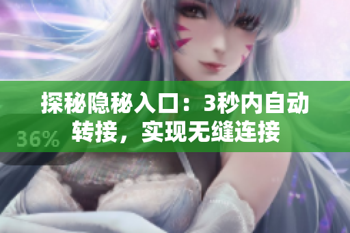 探秘隱秘入口：3秒內(nèi)自動(dòng)轉(zhuǎn)接，實(shí)現(xiàn)無(wú)縫連接