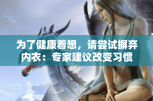 為了健康著想，請嘗試摒棄內衣：專家建議改變習慣