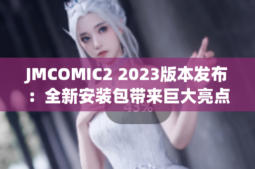 JMCOMIC2 2023版本發(fā)布：全新安裝包帶來巨大亮點!