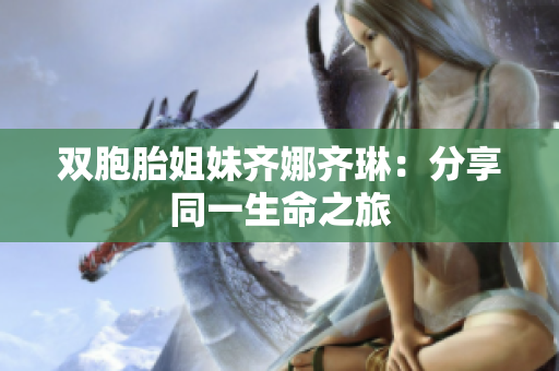 雙胞胎姐妹齊娜齊琳：分享同一生命之旅
