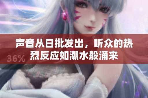 聲音從日批發(fā)出，聽眾的熱烈反應(yīng)如潮水般涌來