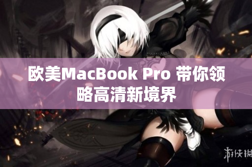 歐美MacBook Pro 帶你領略高清新境界