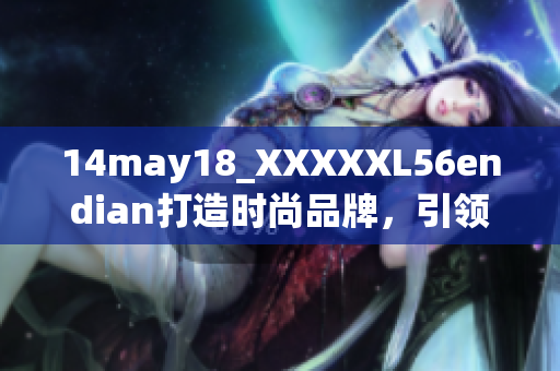 14may18_XXXXXL56endian打造時(shí)尚品牌，引領(lǐng)大尺碼潮流 trend
