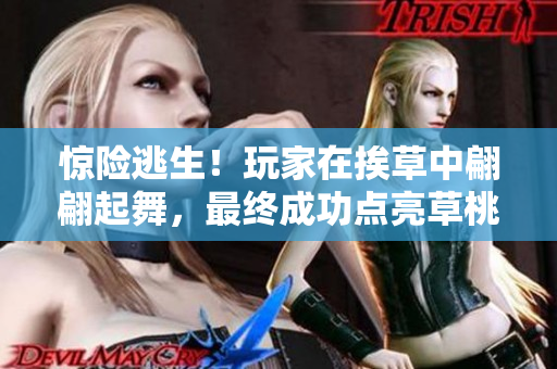 驚險(xiǎn)逃生！玩家在挨草中翩翩起舞，最終成功點(diǎn)亮草桃子燈，冒險(xiǎn)樂趣無窮