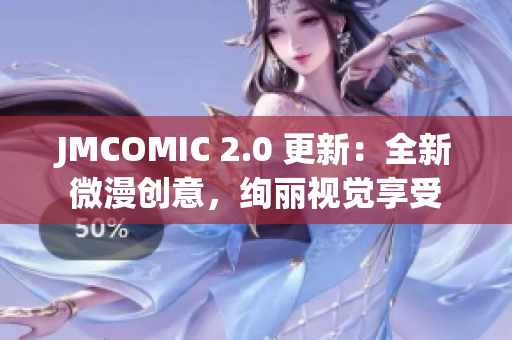 JMCOMIC 2.0 更新：全新微漫創(chuàng)意，絢麗視覺(jué)享受