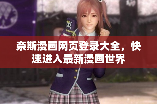 奈斯漫畫網(wǎng)頁登錄大全，快速進入最新漫畫世界