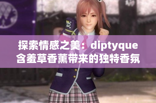 探索情感之美：diptyque含羞草香薰帶來(lái)的獨(dú)特香氛體驗(yàn)