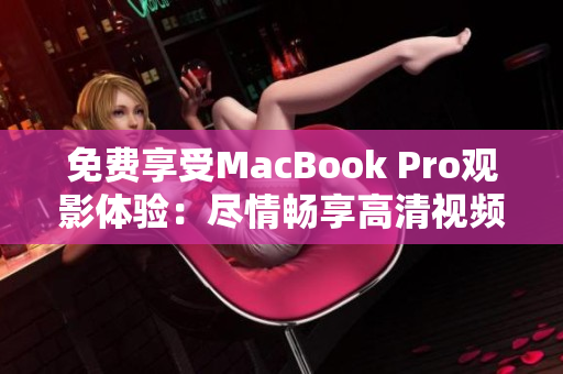 免費享受MacBook Pro觀影體驗：盡情暢享高清視頻樂趣
