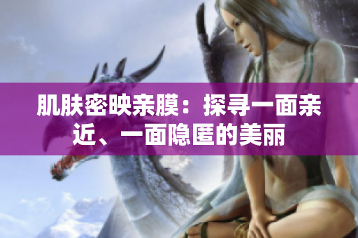 肌膚密映親膜：探尋一面親近、一面隱匿的美麗