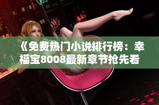 《免費(fèi)熱門(mén)小說(shuō)排行榜：幸福寶8008最新章節(jié)搶先看！》