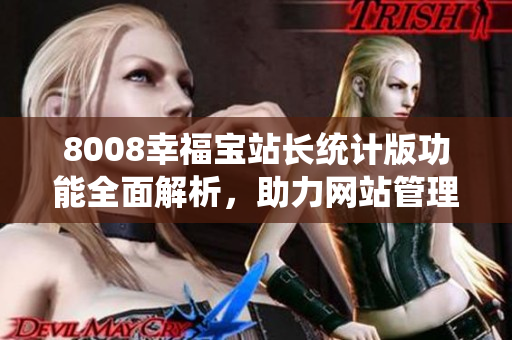 8008幸福寶站長統(tǒng)計(jì)版功能全面解析，助力網(wǎng)站管理優(yōu)化