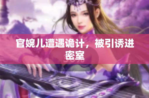 官婉兒遭遇詭計，被引誘進(jìn)密室