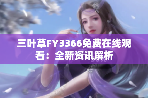 三葉草FY3366免費(fèi)在線觀看：全新資訊解析