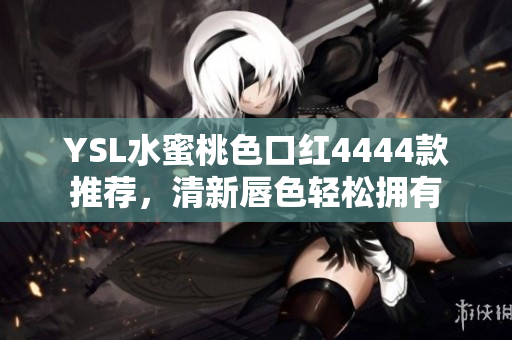 YSL水蜜桃色口紅4444款推薦，清新唇色輕松擁有