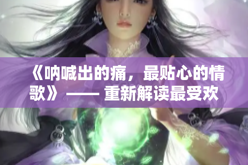 《吶喊出的痛，最貼心的情歌》 —— 重新解讀最受歡迎的音樂詞曲