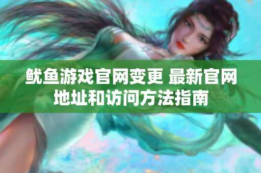 魷魚(yú)游戲官網(wǎng)變更 最新官網(wǎng)地址和訪(fǎng)問(wèn)方法指南