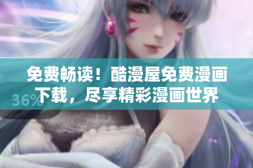 免費(fèi)暢讀！酷漫屋免費(fèi)漫畫下載，盡享精彩漫畫世界