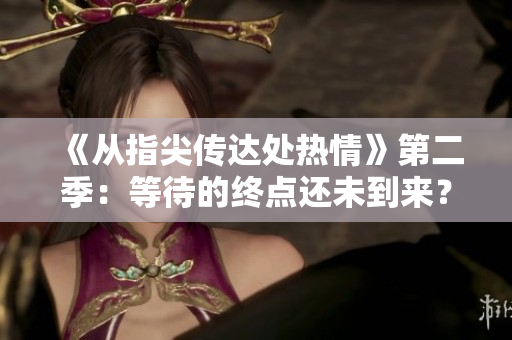 《從指尖傳達(dá)處熱情》第二季：等待的終點(diǎn)還未到來？