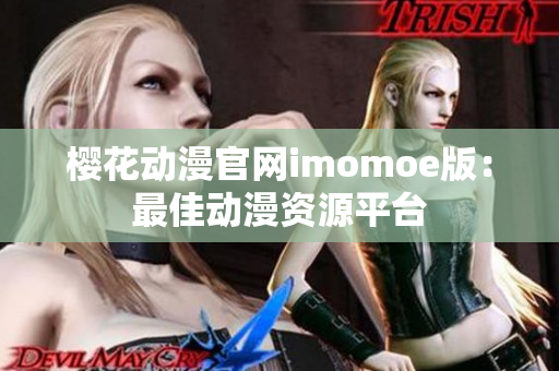 櫻花動漫官網(wǎng)imomoe版：最佳動漫資源平臺