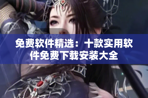 免費軟件精選：十款實用軟件免費下載安裝大全