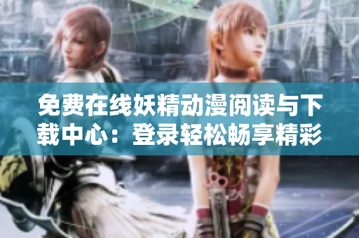 免費在線妖精動漫閱讀與下載中心：登錄輕松暢享精彩漫畫體驗