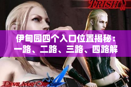 伊甸園四個入口位置揭秘：一路、二路、三路、四路解析