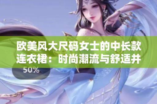 歐美風(fēng)大尺碼女士的中長款連衣裙：時(shí)尚潮流與舒適并重