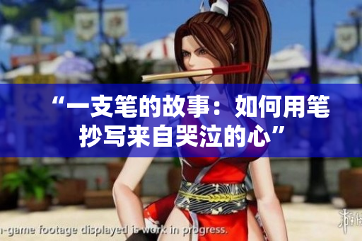 “一支筆的故事：如何用筆抄寫來自哭泣的心”