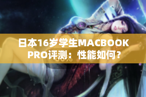 日本16歲學(xué)生MACBOOK PRO評(píng)測(cè)：性能如何？