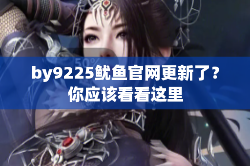 by9225魷魚官網(wǎng)更新了？你應(yīng)該看看這里