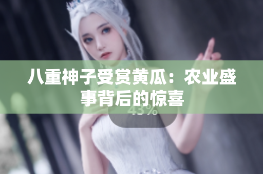 八重神子受賞黃瓜：農(nóng)業(yè)盛事背后的驚喜