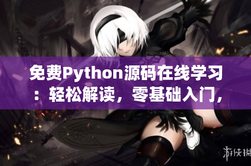 免費Python源碼在線學習：輕松解讀，零基礎入門，實戰(zhàn)項目指導