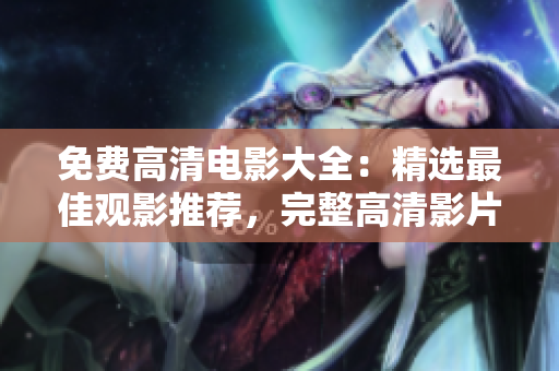 免費(fèi)高清電影大全：精選最佳觀影推薦，完整高清影片盡在眼前