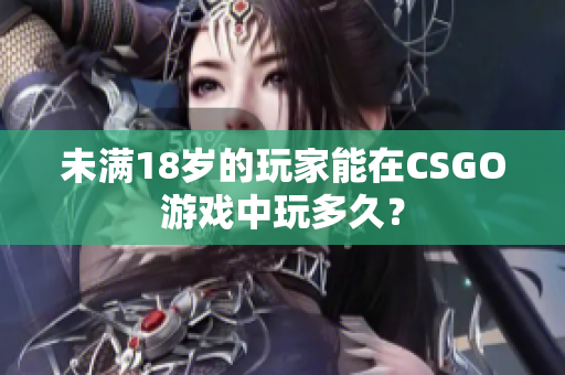 未滿18歲的玩家能在CSGO游戲中玩多久？