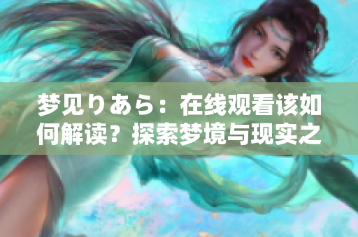 夢見りあら：在線觀看該如何解讀？探索夢境與現實之間的奧秘
