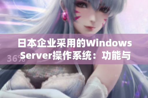 日本企業(yè)采用的Windows Server操作系統(tǒng)：功能與應(yīng)用詳解