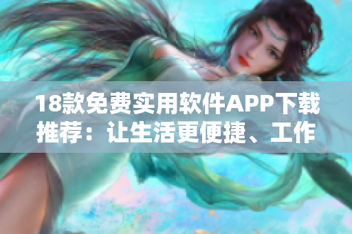 18款免費實用軟件APP下載推薦：讓生活更便捷、工作更高效